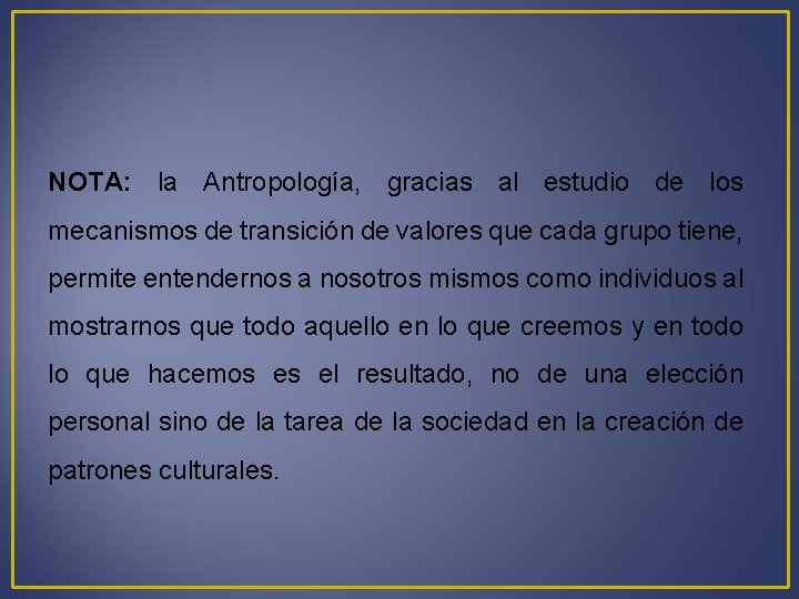 NOTA: la Antropología, gracias al estudio de los mecanismos de transición de valores que