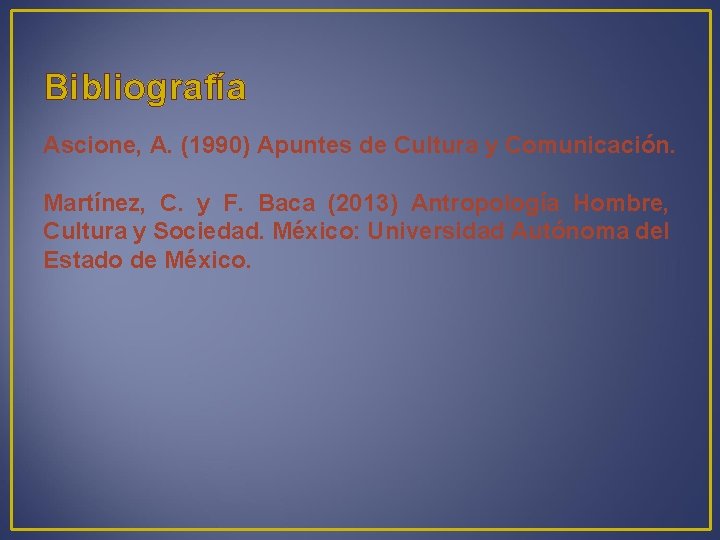 Bibliografía Ascione, A. (1990) Apuntes de Cultura y Comunicación. Martínez, C. y F. Baca