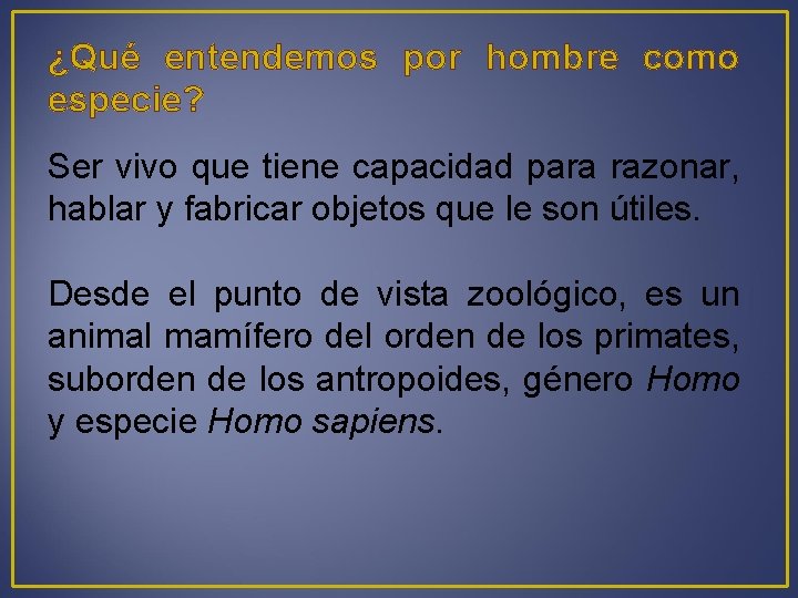 ¿Qué entendemos por hombre como especie? Ser vivo que tiene capacidad para razonar, hablar