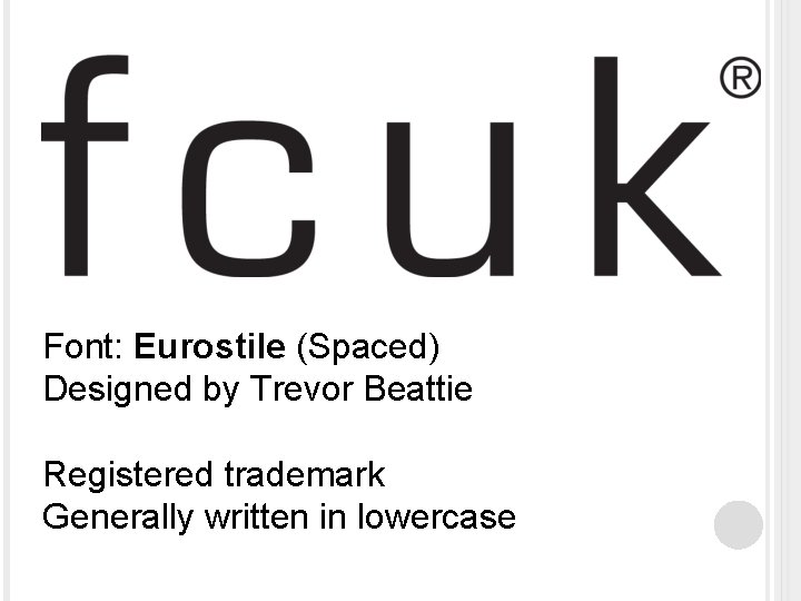 Font: Eurostile (Spaced) Designed by Trevor Beattie Registered trademark Generally written in lowercase 