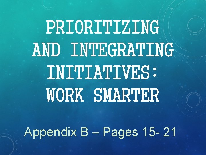 PRIORITIZING AND INTEGRATING INITIATIVES: WORK SMARTER Appendix B – Pages 15 - 21 