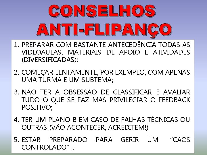 CONSELHOS ANTI-FLIPANÇO 1. PREPARAR COM BASTANTECEDÊNCIA TODAS AS VIDEOAULAS, MATERIAIS DE APOIO E ATIVIDADES