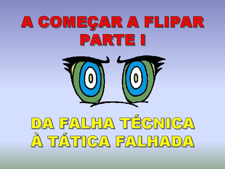 A COMEÇAR A FLIPAR PARTE I DA FALHA TÉCNICA À TÁTICA FALHADA 