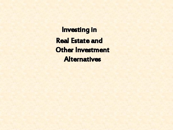 Investing in Real Estate and Other Investment Alternatives 
