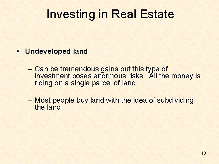 Investing in Real Estate • Undeveloped land – Can be tremendous gains but this