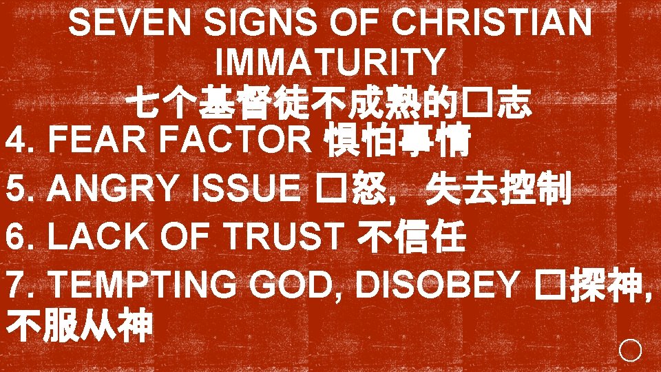 SEVEN SIGNS OF CHRISTIAN IMMATURITY 七个基督徒不成熟的�志 4. FEAR FACTOR 惧怕事情 5. ANGRY ISSUE �怒，失去控制