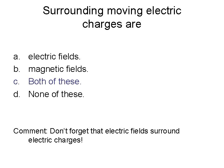 Surrounding moving electric charges are a. b. c. d. electric fields. magnetic fields. Both