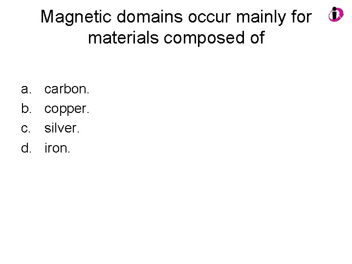 Magnetic domains occur mainly for materials composed of a. b. c. d. carbon. copper.