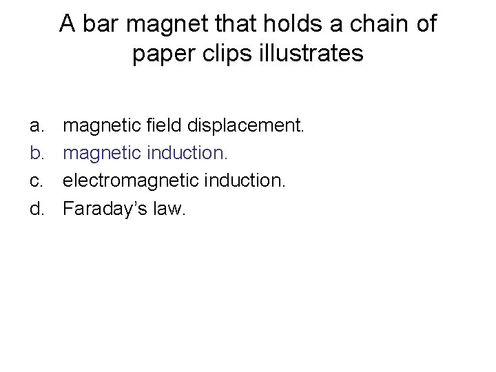 A bar magnet that holds a chain of paper clips illustrates a. b. c.