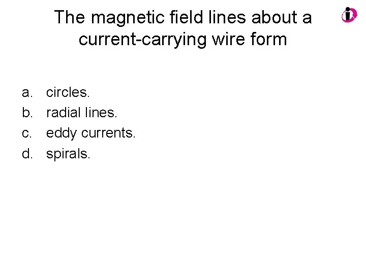 The magnetic field lines about a current-carrying wire form a. b. c. d. circles.