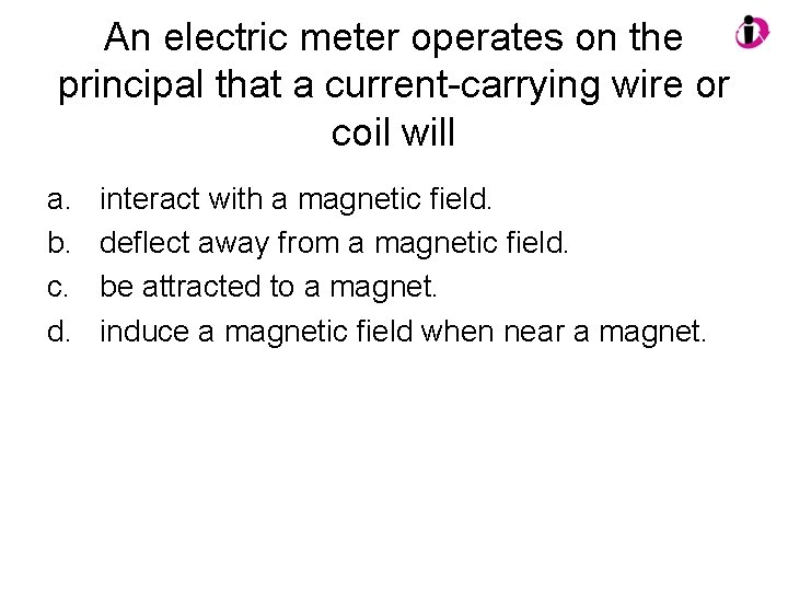 An electric meter operates on the principal that a current-carrying wire or coil will