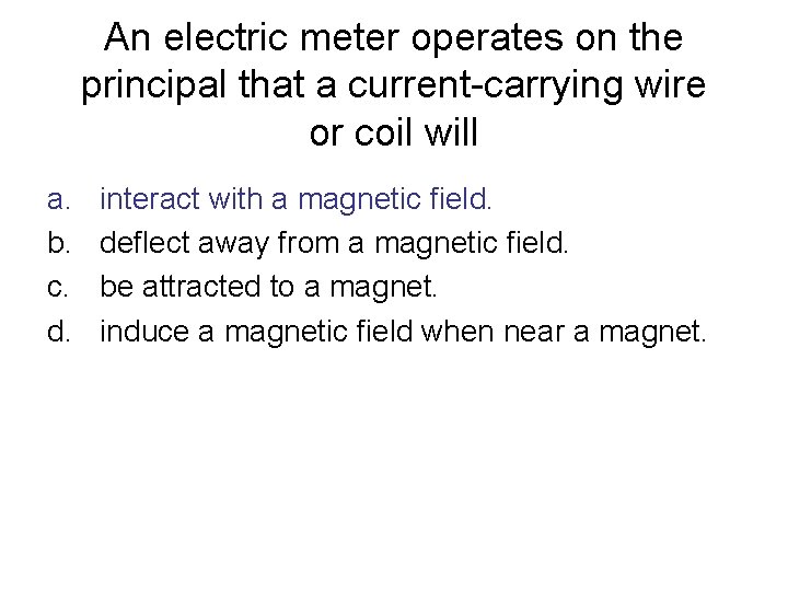 An electric meter operates on the principal that a current-carrying wire or coil will