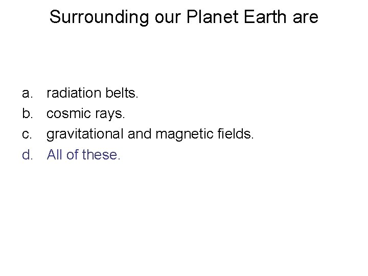 Surrounding our Planet Earth are a. b. c. d. radiation belts. cosmic rays. gravitational