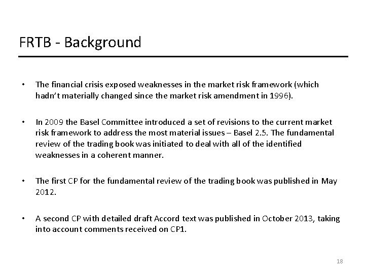 FRTB - Background • The financial crisis exposed weaknesses in the market risk framework FRTB - Background • The financial crisis exposed weaknesses in the market risk framework
