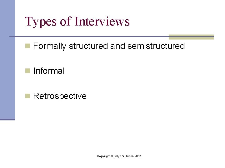 Types of Interviews n Formally structured and semistructured n Informal n Retrospective Copyright ©