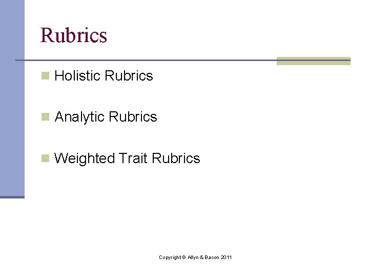 Rubrics n Holistic Rubrics n Analytic Rubrics n Weighted Trait Rubrics Copyright © Allyn