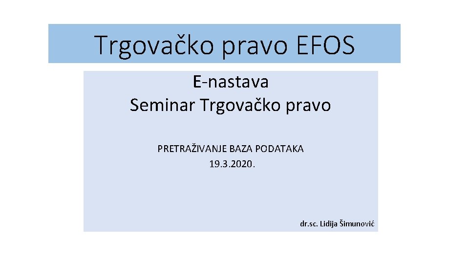 Trgovačko pravo EFOS E-nastava Seminar Trgovačko pravo PRETRAŽIVANJE BAZA PODATAKA 19. 3. 2020. dr.