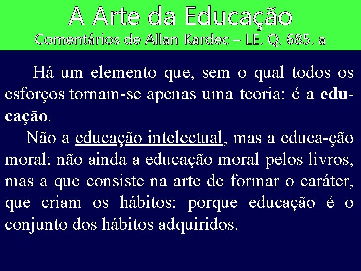 A Arte da Educação Comentários de Allan Kardec – LE. Q. 685. a Há