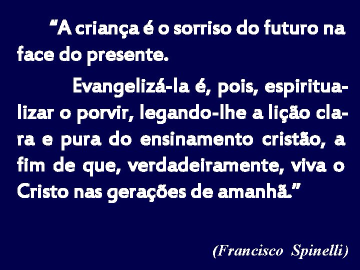  “A criança é o sorriso do futuro na face do presente. Evangelizá-la é,