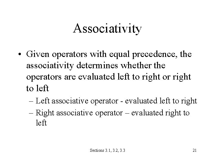 Associativity • Given operators with equal precedence, the associativity determines whether the operators are