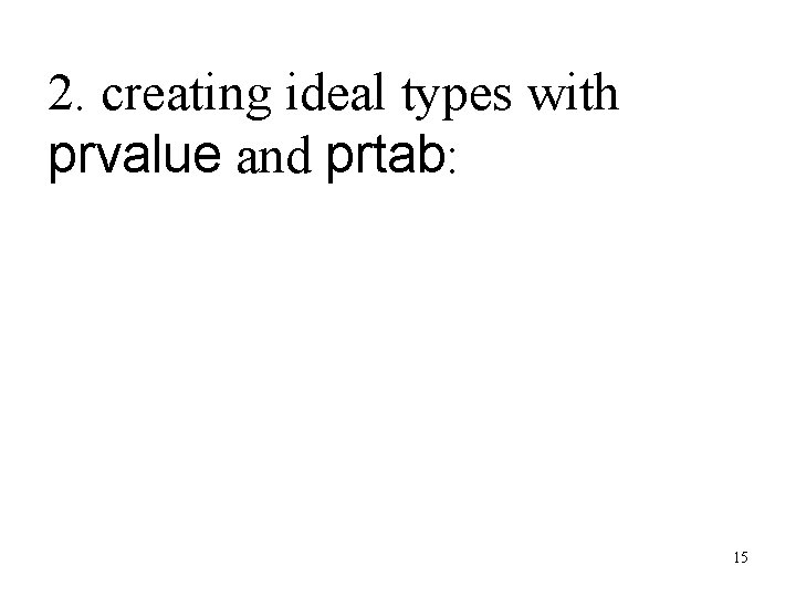 2. creating ideal types with　 prvalue and prtab: 15 
