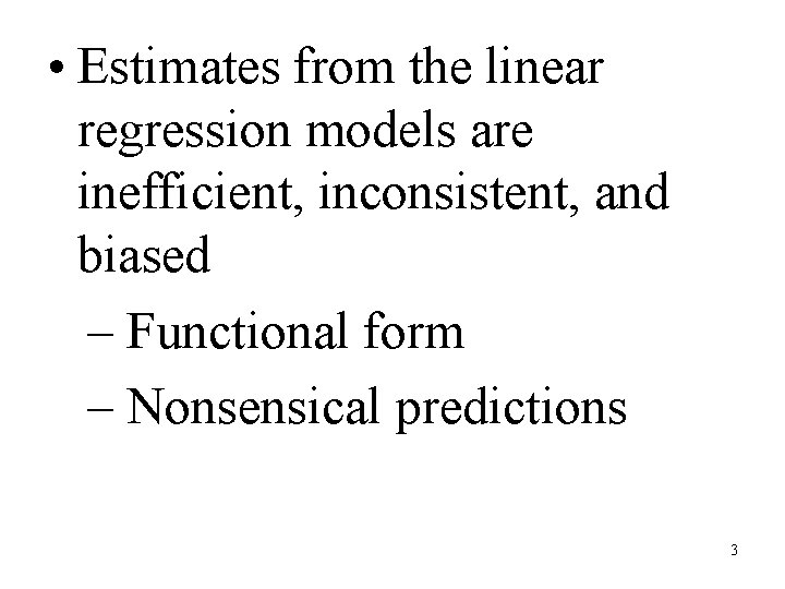  • Estimates from the linear regression models are inefficient, inconsistent, and biased –