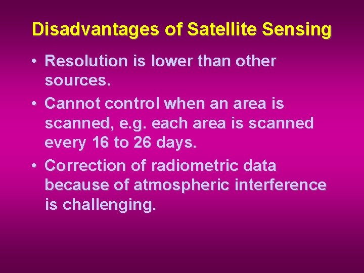 Disadvantages of Satellite Sensing • Resolution is lower than other sources. • Cannot control