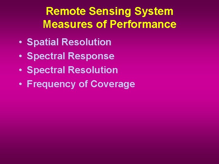 Remote Sensing System Measures of Performance • • Spatial Resolution Spectral Response Spectral Resolution