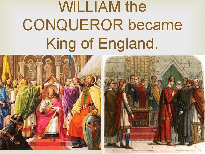 WILLIAM the CONQUEROR became King of England. 