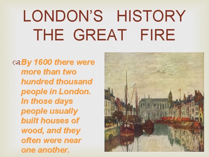 LONDON’S HISTORY THE GREAT FIRE By 1600 there were more than two hundred thousand