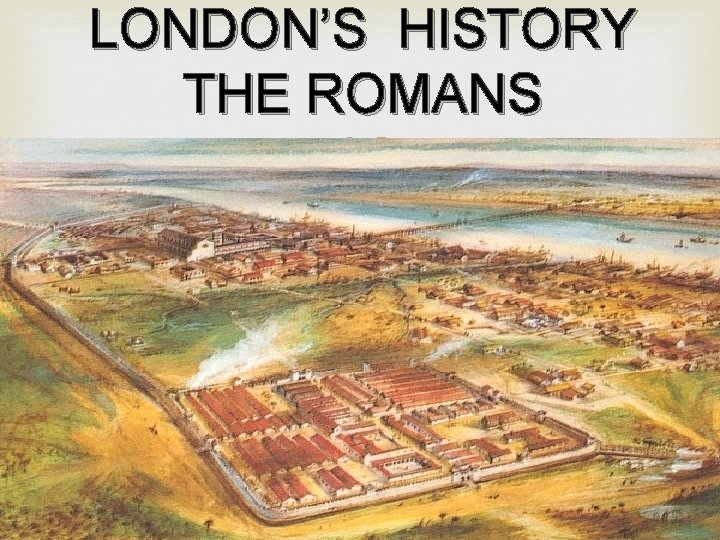 LONDON’S HISTORY THE ROMANS 