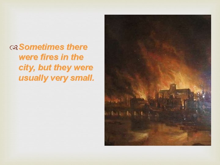  Sometimes there were fires in the city, but they were usually very small.