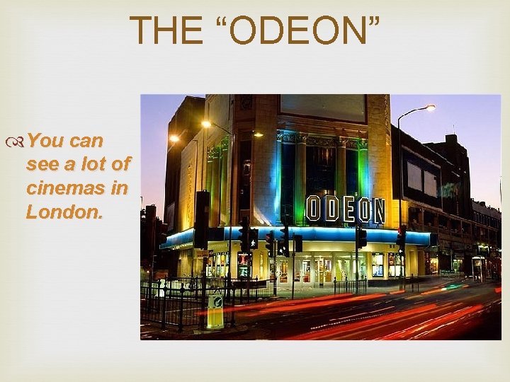 THE “ODEON” You can see a lot of cinemas in London. 