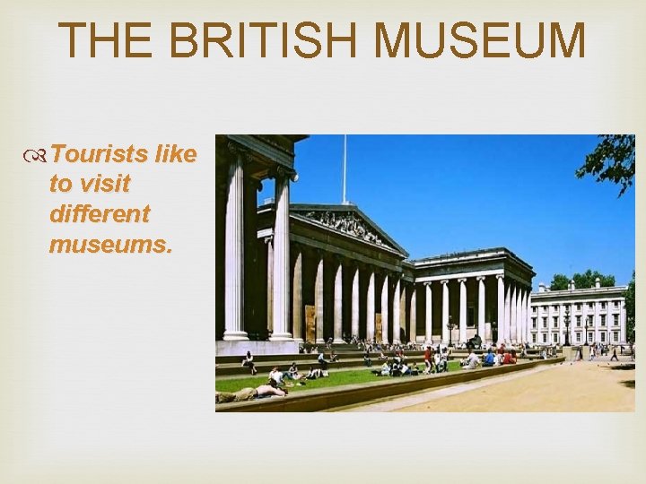 THE BRITISH MUSEUM Tourists like to visit different museums. 