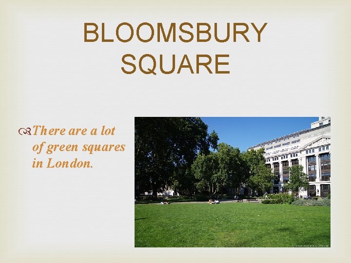 BLOOMSBURY SQUARE There a lot of green squares in London. 