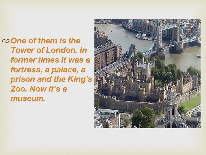  One of them is the Tower of London. In former times it was