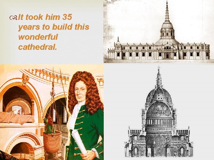  It took him 35 years to build this wonderful cathedral. 