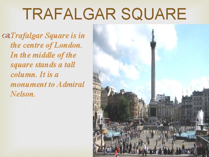 TRAFALGAR SQUARE Trafalgar Square is in the centre of London. In the middle of