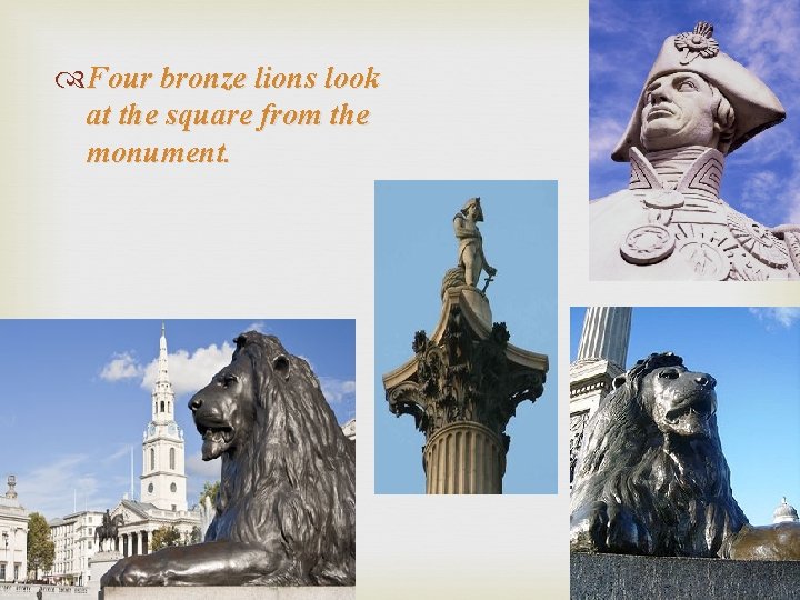  Four bronze lions look at the square from the monument. 