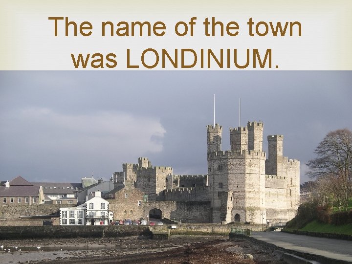 The name of the town was LONDINIUM. 