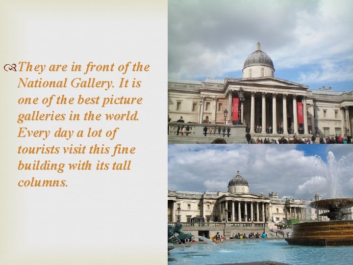  They are in front of the National Gallery. It is one of the