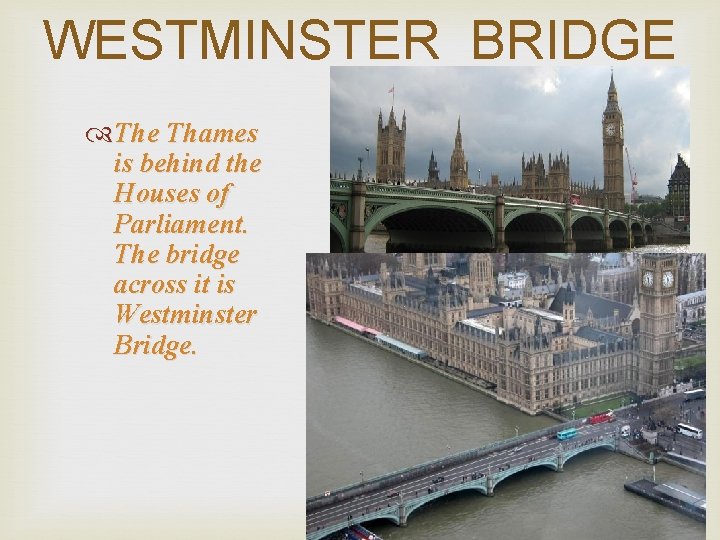 WESTMINSTER BRIDGE The Thames is behind the Houses of Parliament. The bridge across it