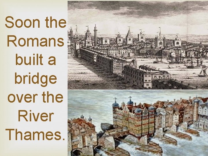 Soon the Romans built a bridge over the River Thames. 