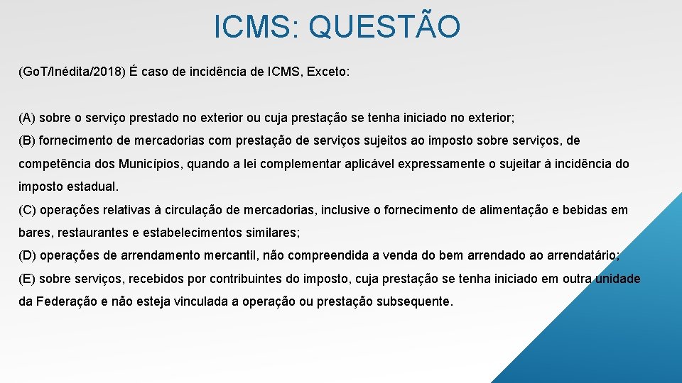 ICMS: QUESTÃO (Go. T/Inédita/2018) É caso de incidência de ICMS, Exceto: (A) sobre o