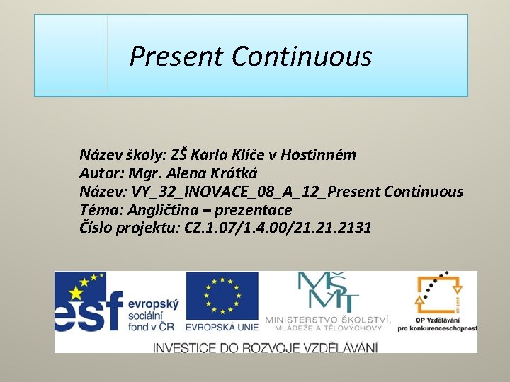 Present Continuous Název školy: ZŠ Karla Klíče v Hostinném Autor: Mgr. Alena Krátká Název: