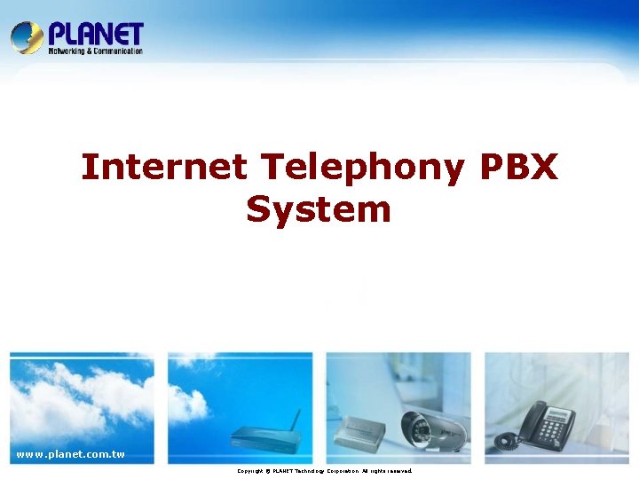 Internet Telephony PBX System www. planet. com. tw Copyright © PLANET Technology Corporation. All