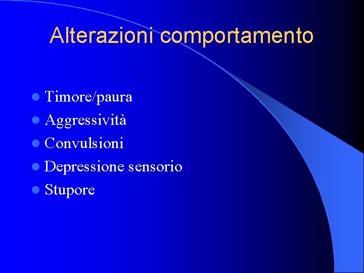 Alterazioni comportamento l Timore/paura l Aggressività l Convulsioni l Depressione l Stupore sensorio 
