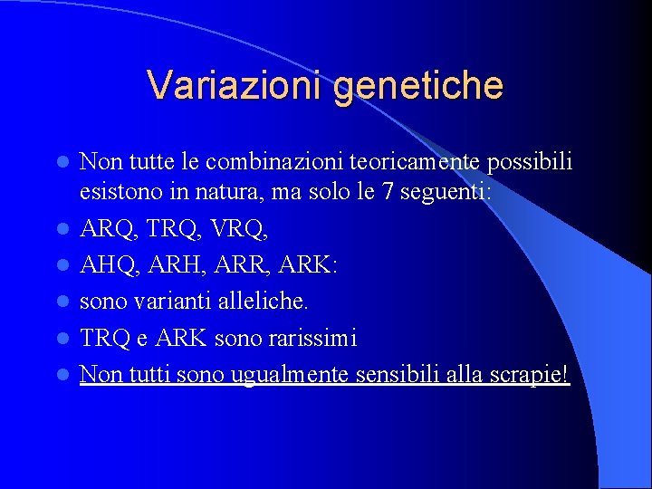 Variazioni genetiche l l l Non tutte le combinazioni teoricamente possibili esistono in natura,