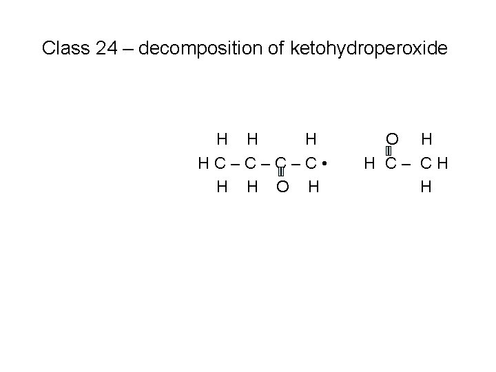 Class 24 – decomposition of ketohydroperoxide H HC–C–C–C • H H O H H