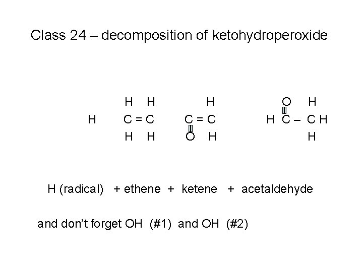 Class 24 – decomposition of ketohydroperoxide H H H C=C O H H C–